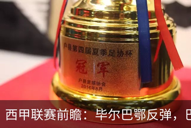 西甲联赛前瞻：毕尔巴鄂反弹，巴萨延续强势的背后故事与数据解读